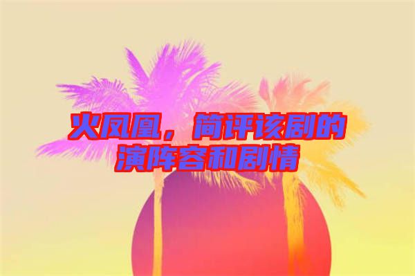 火鳳凰，簡評(píng)該劇的演陣容和劇情