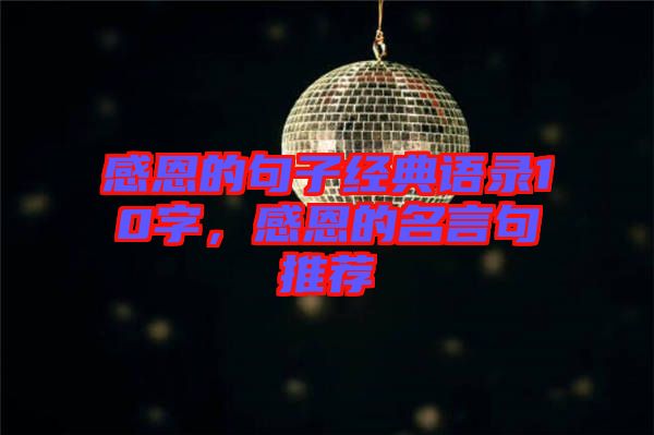 感恩的句子經(jīng)典語錄10字，感恩的名言句推薦