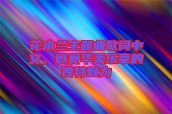 花木蘭主題曲歌詞中文，感受華美樂(lè)章的獨(dú)特魅力