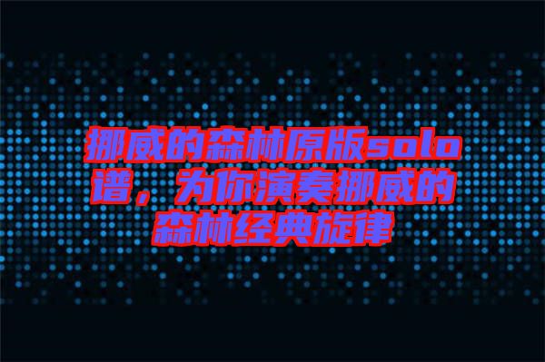挪威的森林原版solo譜，為你演奏挪威的森林經(jīng)典旋律