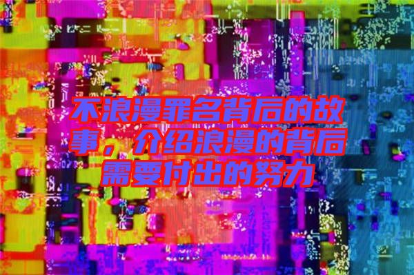 不浪漫罪名背后的故事，介紹浪漫的背后需要付出的努力