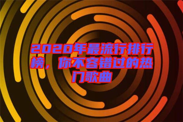 2020年最流行排行榜，你不容錯過的熱門歌曲