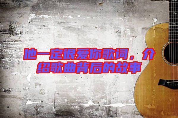 他一定很愛你歌詞，介紹歌曲背后的故事