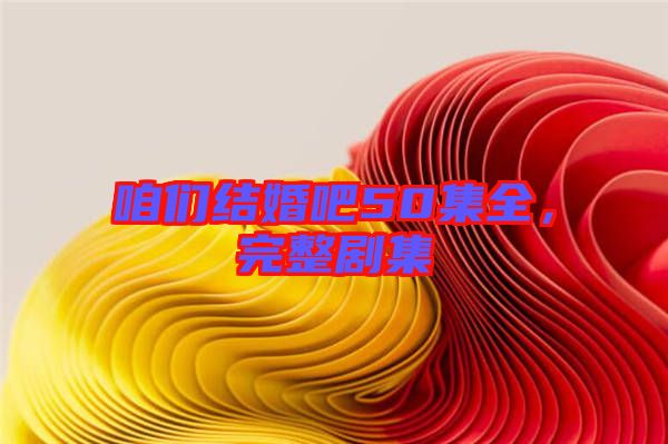 咱們結(jié)婚吧50集全，完整劇集