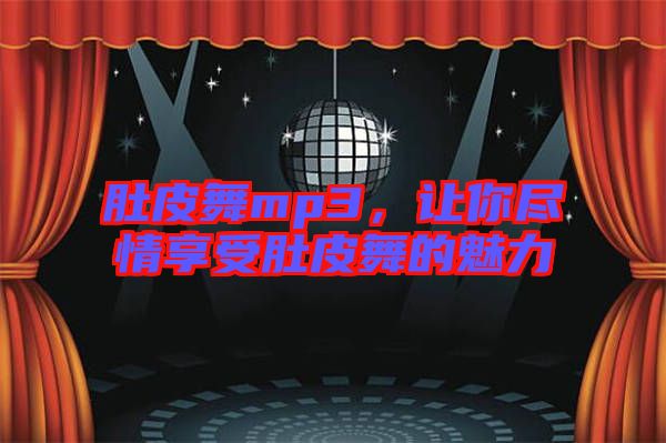 肚皮舞mp3，讓你盡情享受肚皮舞的魅力