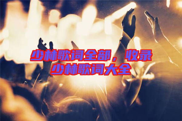 少林歌詞全部，收錄少林歌詞大全
