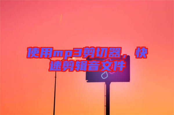 使用mp3剪切器，快速剪輯音文件