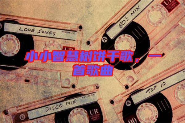 小小智慧樹(shù)餅干歌，一首歌曲