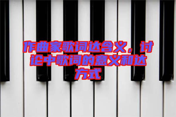 作曲家歌詞達(dá)含義，討論中歌詞的意義和達(dá)方式