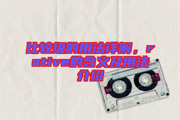 比較級的用法詳解，rative的含義及用法介紹