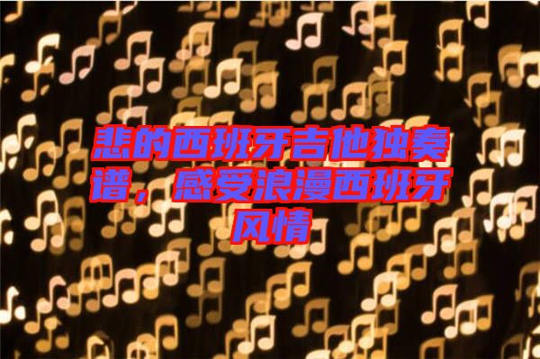 悲的西班牙吉他獨奏譜，感受浪漫西班牙風(fēng)情