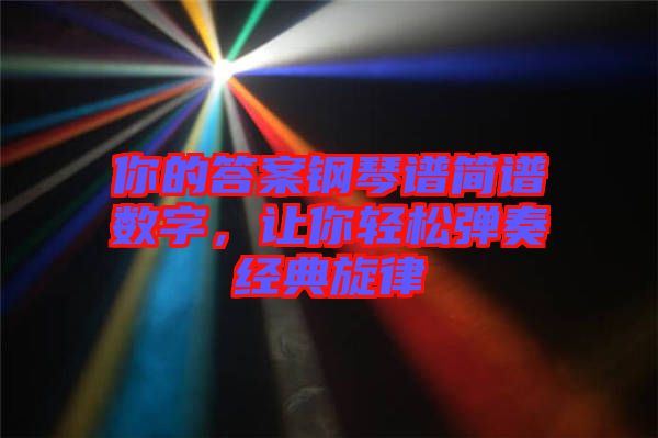 你的答案鋼琴譜簡(jiǎn)譜數(shù)字，讓你輕松彈奏經(jīng)典旋律