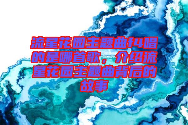 流星花園主題曲f4唱的是哪首歌，介紹流星花園主題曲背后的故事