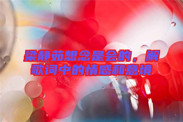 梁靜茹想念是會的，解歌詞中的情感和意境