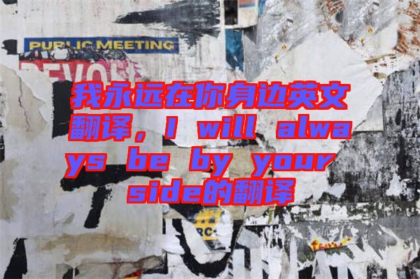 我永遠在你身邊英文翻譯，I will always be by your side的翻譯