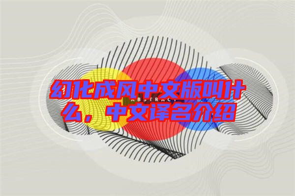 幻化成風中文版叫什么，中文譯名介紹