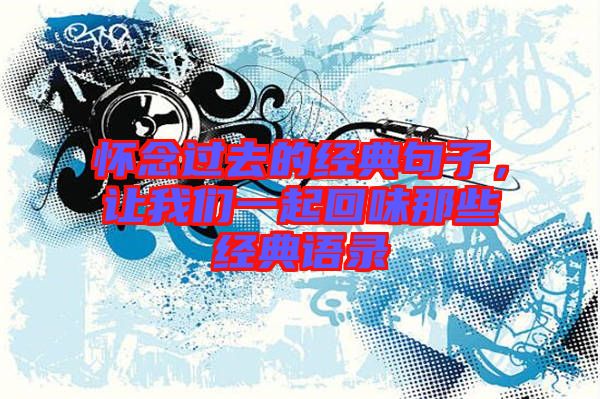 懷念過去的經典句子，讓我們一起回味那些經典語錄