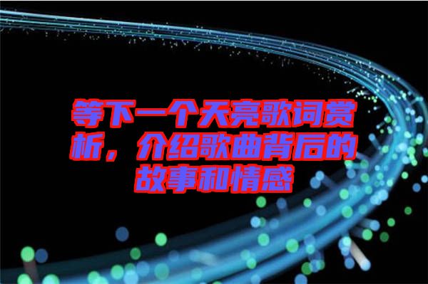 等下一個天亮歌詞賞析，介紹歌曲背后的故事和情感