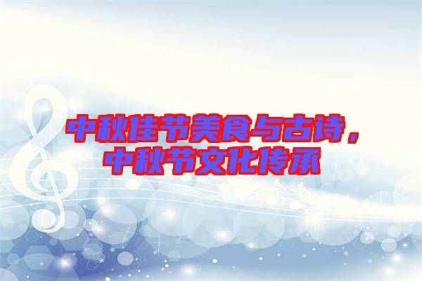 中秋佳節(jié)美食與古詩，中秋節(jié)文化傳承