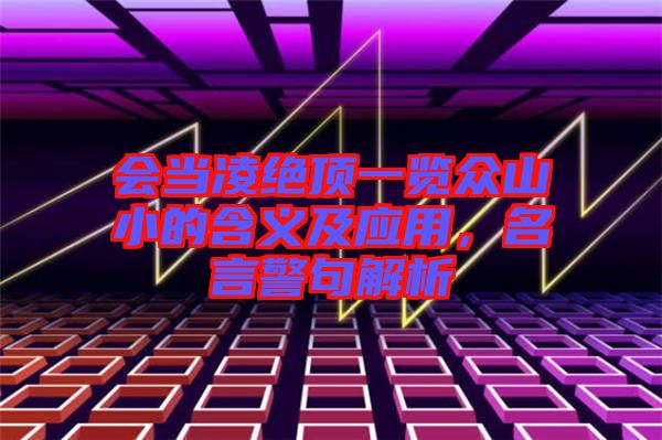 會當(dāng)凌絕頂一覽眾山小的含義及應(yīng)用，名言警句解析