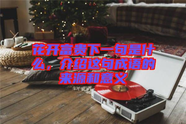 花開富貴下一句是什么，介紹這句成語的來源和意義