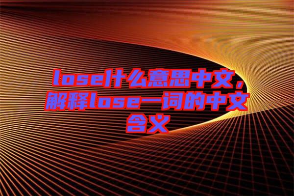 lose什么意思中文，解釋lose一詞的中文含義