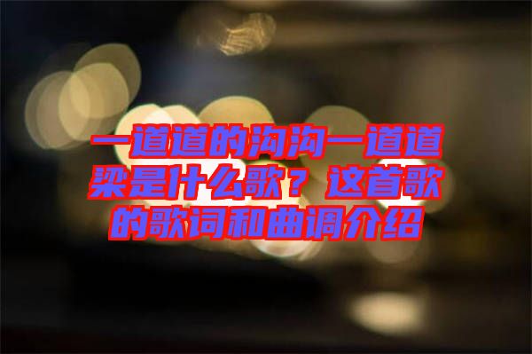 一道道的溝溝一道道梁是什么歌？這首歌的歌詞和曲調(diào)介紹