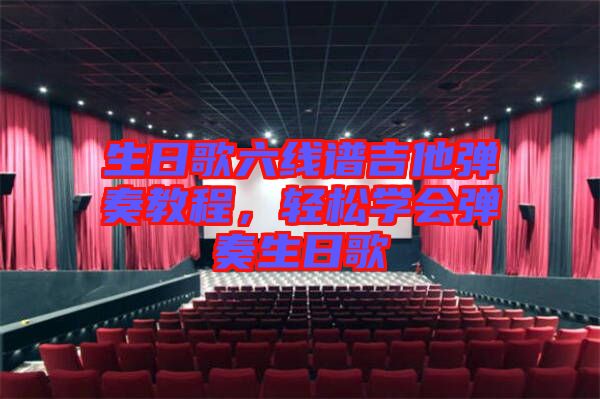 生日歌六線譜吉他彈奏教程，輕松學(xué)會(huì)彈奏生日歌