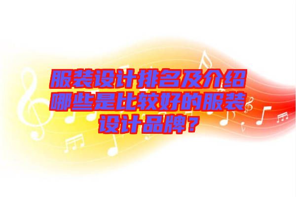 服裝設(shè)計排名及介紹哪些是比較好的服裝設(shè)計品牌？