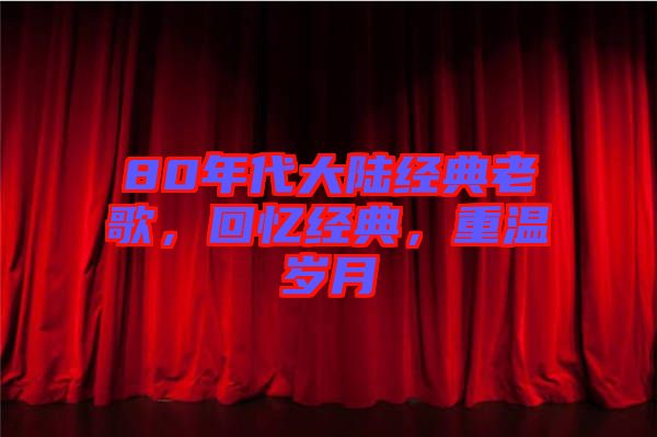 80年代大陸經(jīng)典老歌，回憶經(jīng)典，重溫歲月