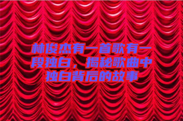 林俊杰有一首歌有一段獨白，揭秘歌曲中獨白背后的故事