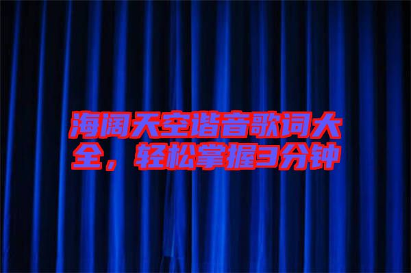 海闊天空諧音歌詞大全，輕松掌握3分鐘