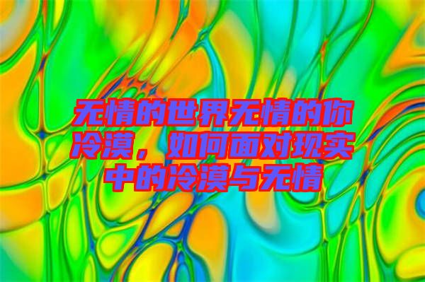 無情的世界無情的你冷漠，如何面對現(xiàn)實中的冷漠與無情
