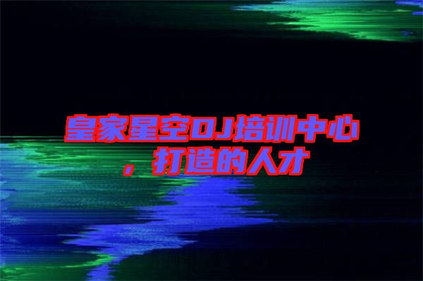 皇家星空DJ培訓中心，打造的人才