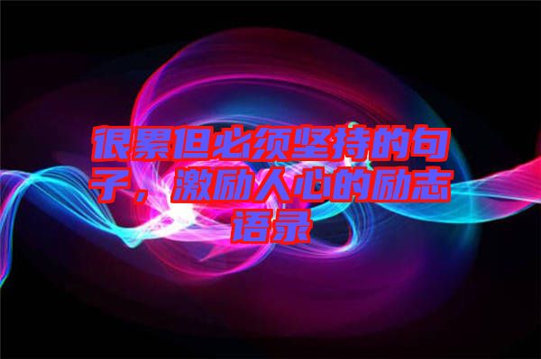 很累但必須堅(jiān)持的句子，激勵(lì)人心的勵(lì)志語(yǔ)錄