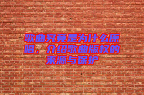 歌曲究竟是為什么原唱，介紹歌曲版權(quán)的來源與保護