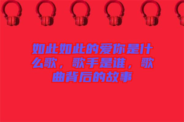 如此如此的愛你是什么歌，歌手是誰(shuí)，歌曲背后的故事
