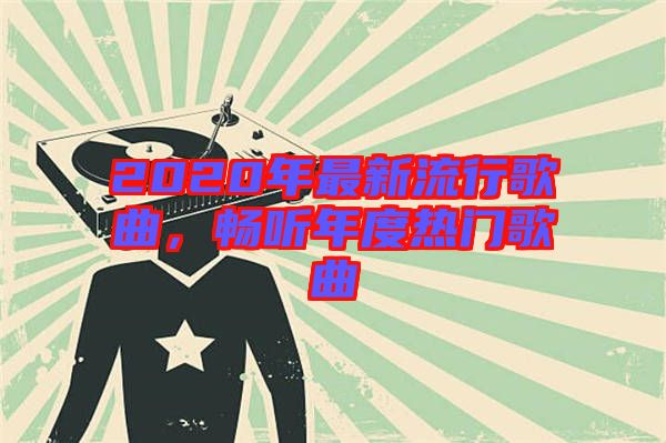 2020年最新流行歌曲，暢聽年度熱門歌曲