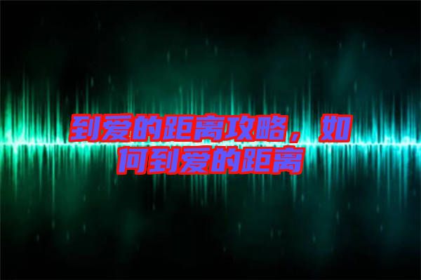 到愛的距離攻略，如何到愛的距離