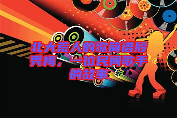 北大荒人的歌簡譜殷秀梅，一位民間歌手的故事