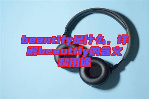 beautify是什么，詳解beautify的含義和用途