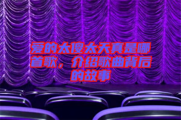 愛的太傻太天真是哪首歌，介紹歌曲背后的故事