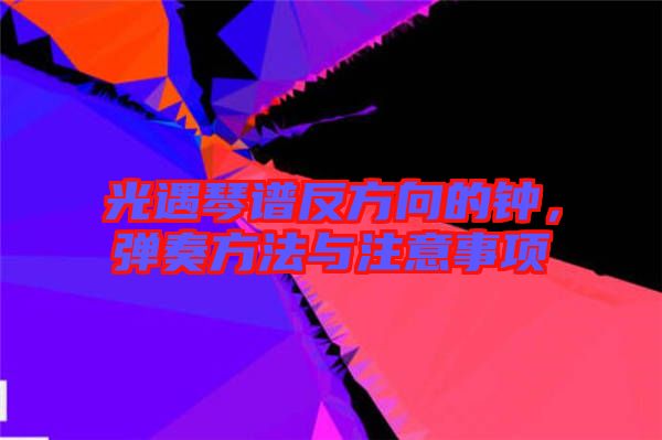 光遇琴譜反方向的鐘，彈奏方法與注意事項
