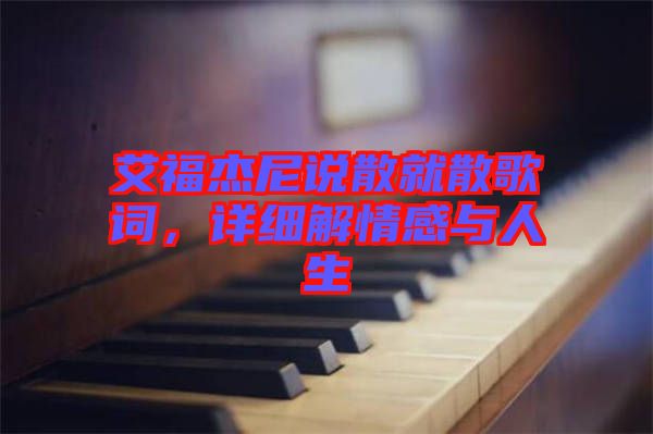 艾福杰尼說(shuō)散就散歌詞，詳細(xì)解情感與人生