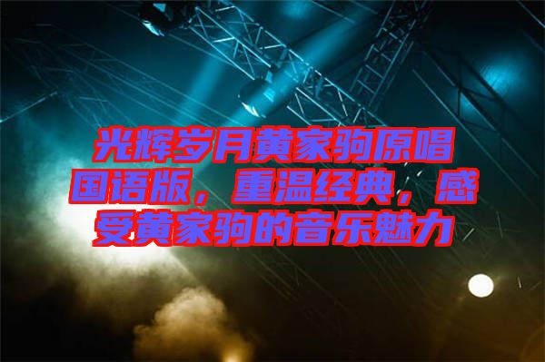 光輝歲月黃家駒原唱國(guó)語版，重溫經(jīng)典，感受黃家駒的音樂魅力