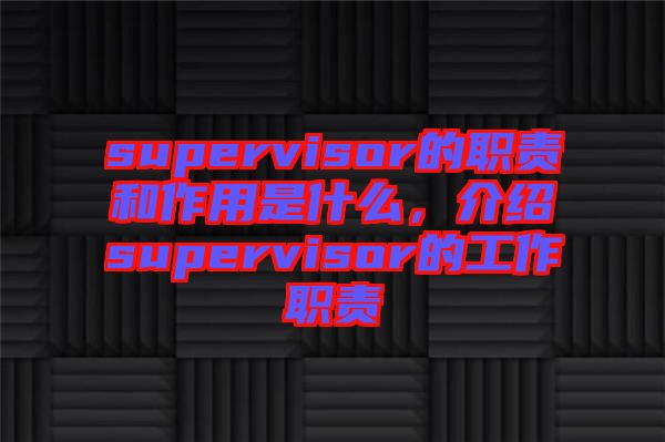 supervisor的職責(zé)和作用是什么，介紹supervisor的工作職責(zé)