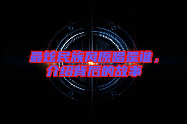 最炫民族風(fēng)原唱是誰，介紹背后的故事