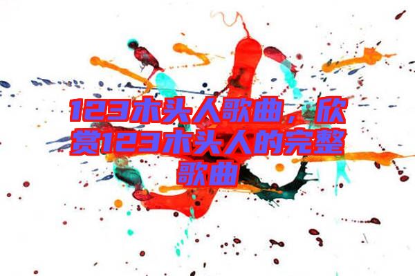 123木頭人歌曲，欣賞123木頭人的完整歌曲