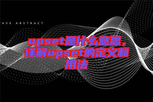 upset是什么意思，詳解upset的定義和用法