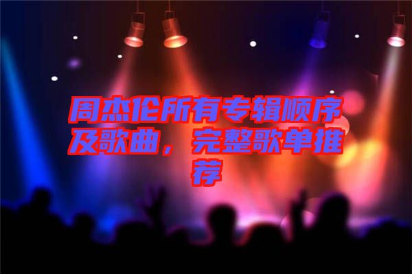 周杰倫所有專輯順序及歌曲，完整歌單推薦
